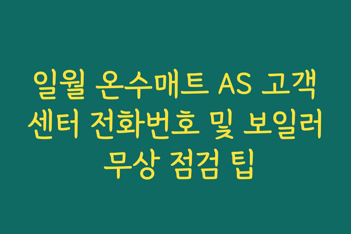 일월 온수매트 AS 고객센터 전화번호 및 보일러 무상 점검 팁