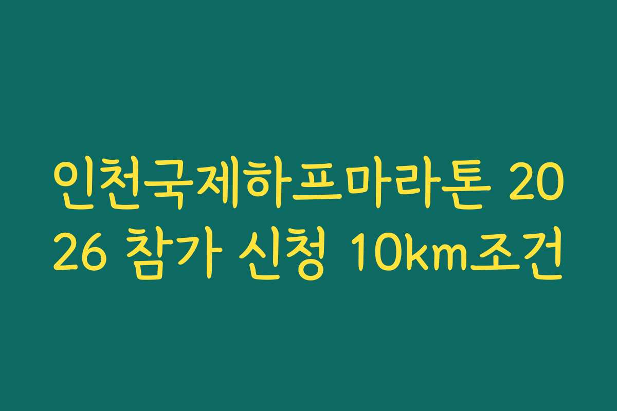 인천국제하프마라톤 2026 참가 신청 10km조건