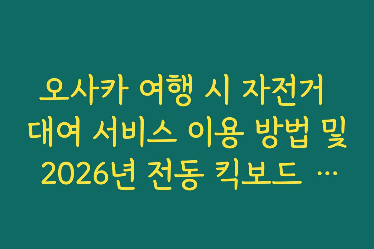 오사카 여행 시 자전거 대여 서비스 이용 방법 및 2026년 전동 킥보드 규정 안내