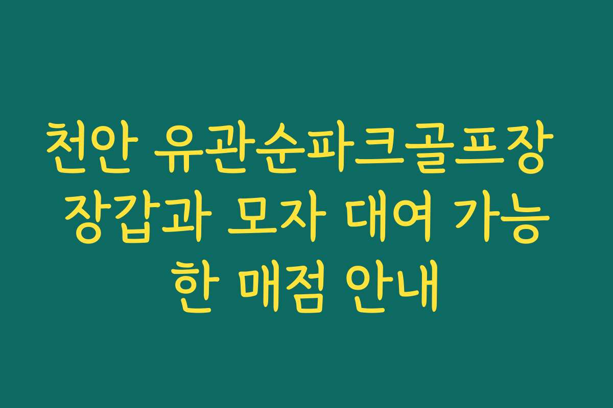 천안 유관순파크골프장 장갑과 모자 대여 가능한 매점 안내
