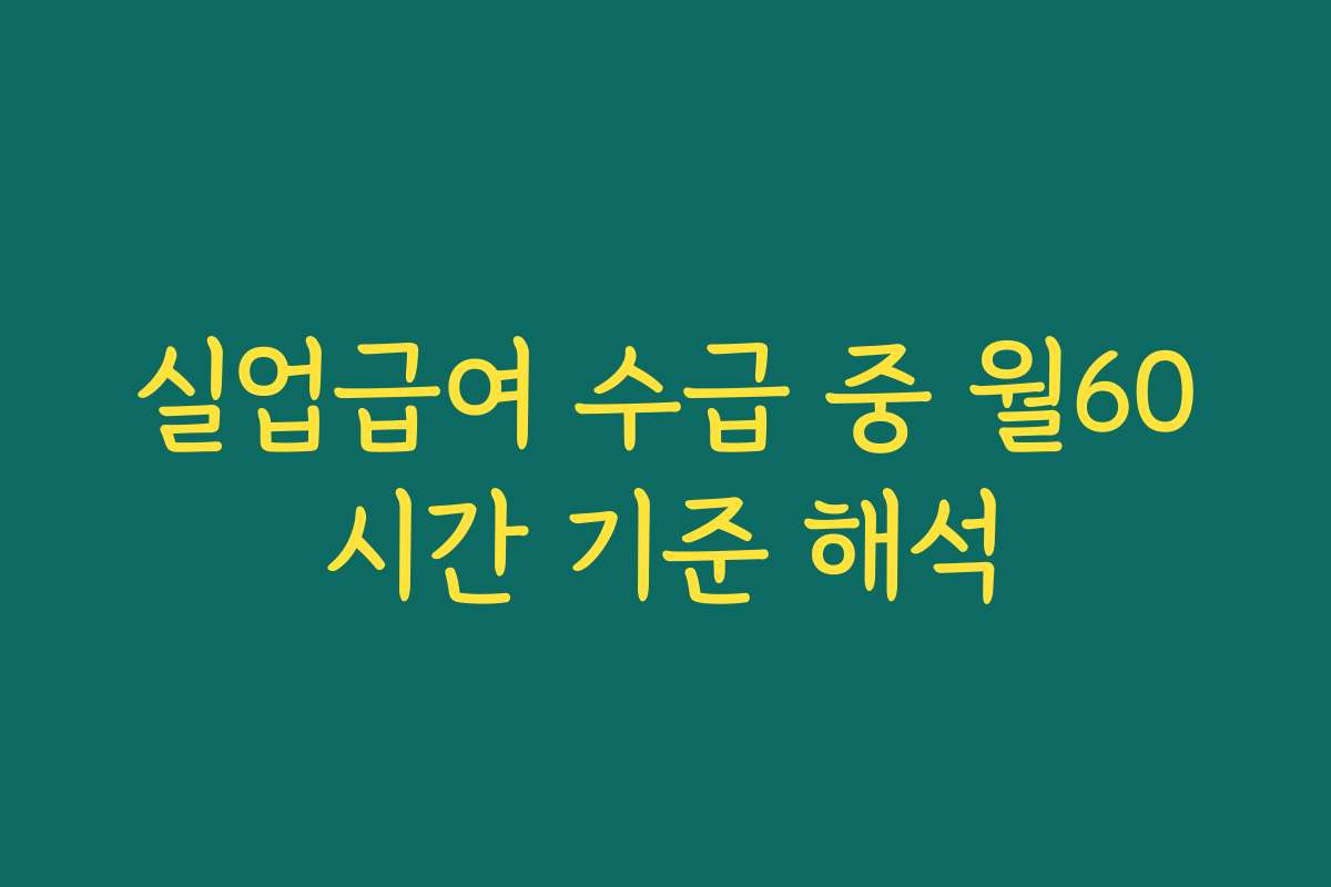 실업급여 수급 중 월60시간 기준 해석