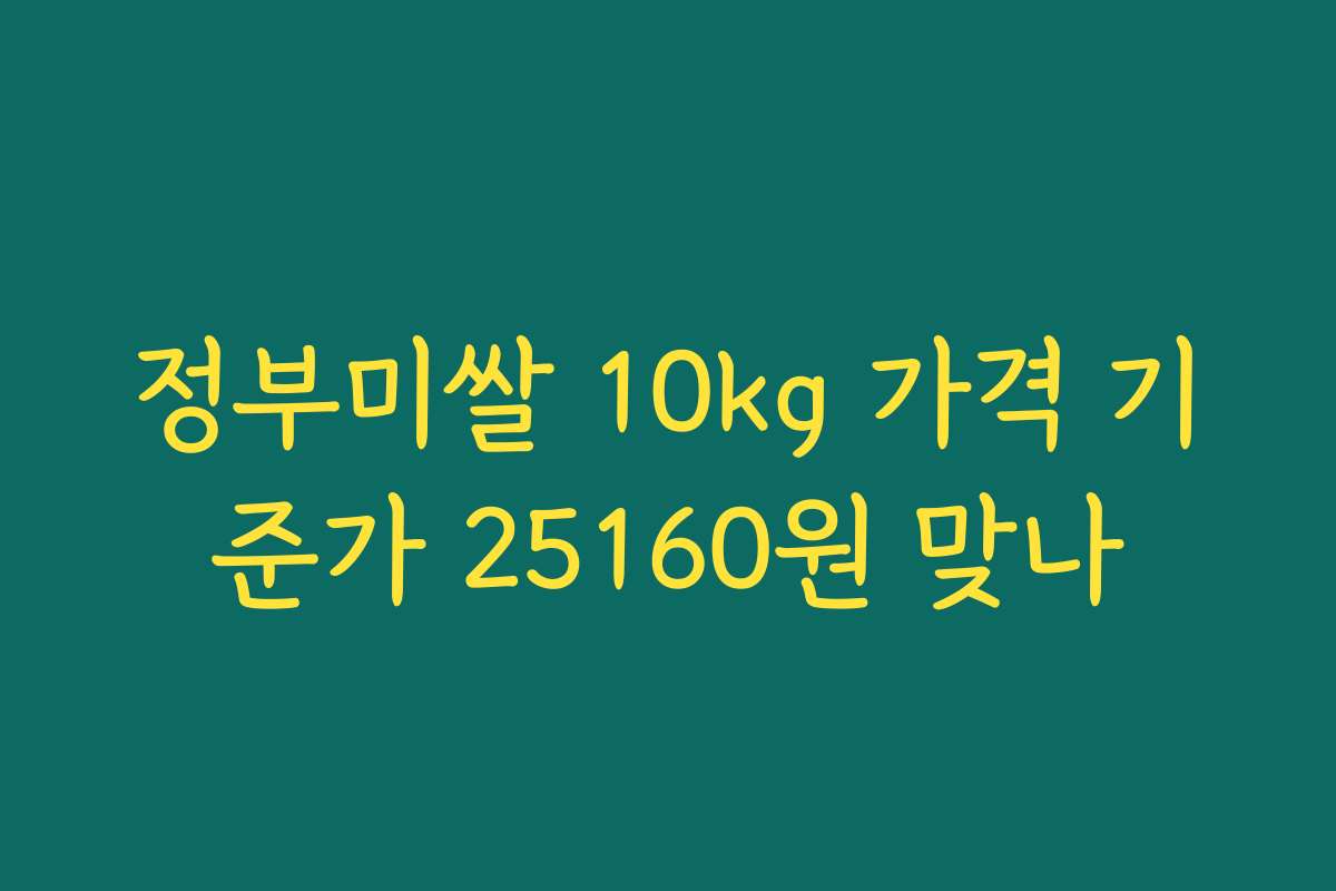 정부미쌀 10kg 가격 기준가 25160원 맞나