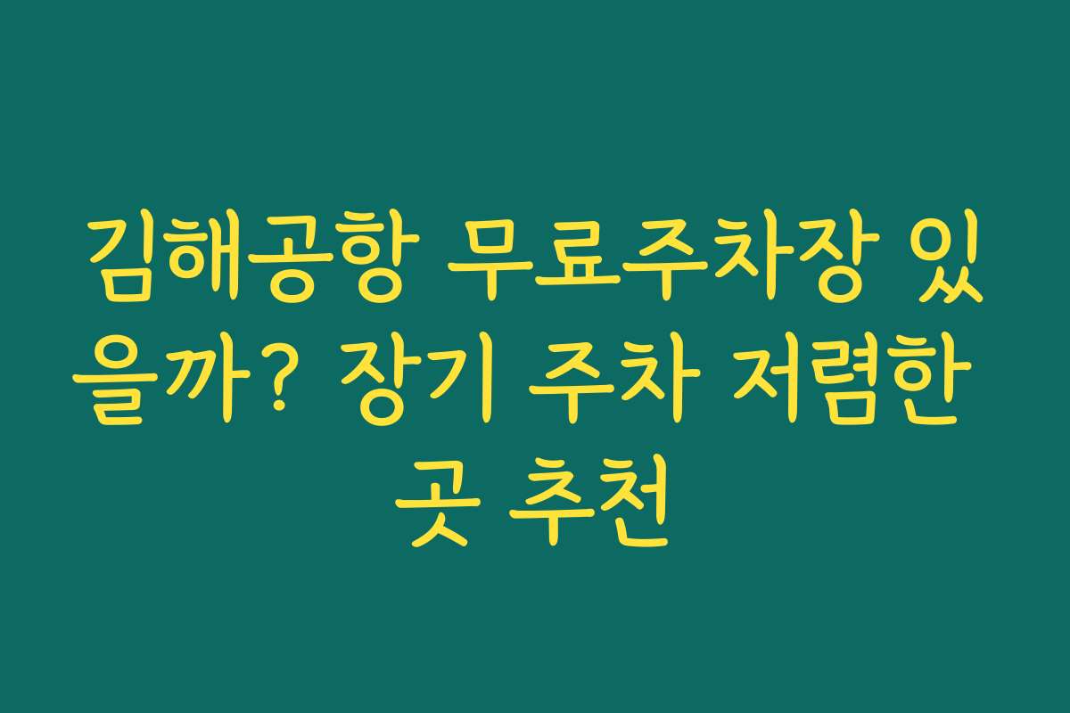 김해공항 무료주차장 있을까? 장기 주차 저렴한 곳 추천