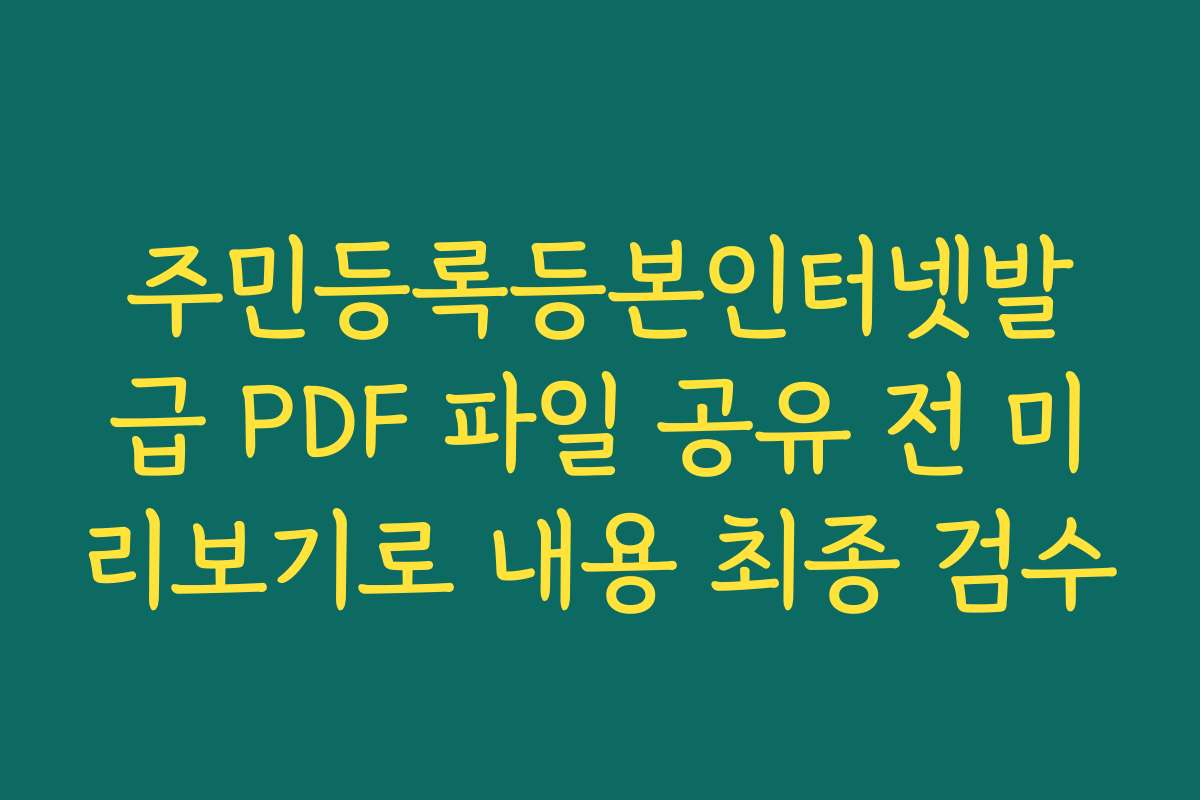 주민등록등본인터넷발급 PDF 파일 공유 전 미리보기로 내용 최종 검수