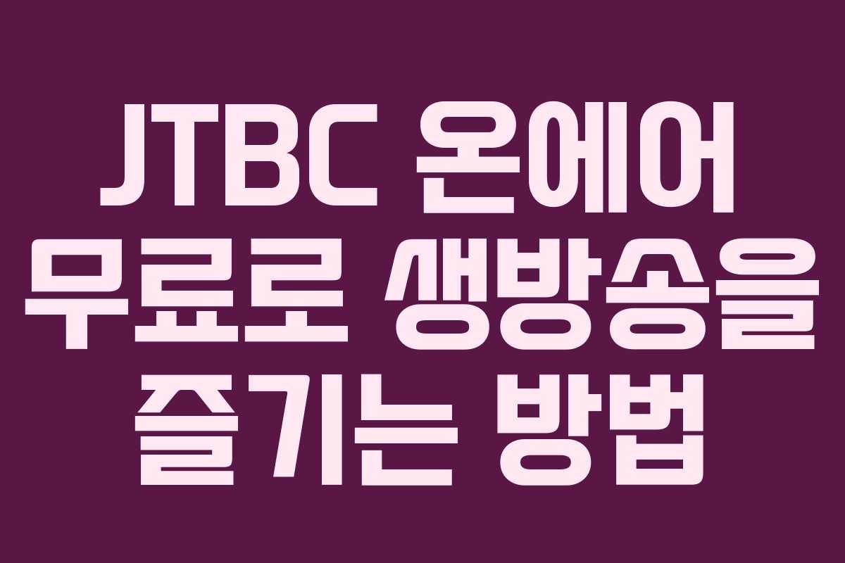 JTBC 온에어 무료로 생방송을 즐기는 방법