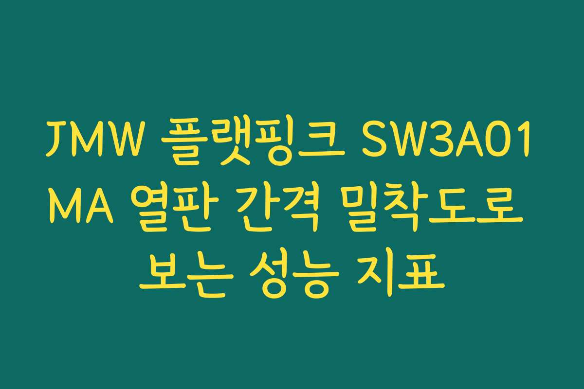 JMW 플랫핑크 SW3A01MA 열판 간격 밀착도로 보는 성능 지표