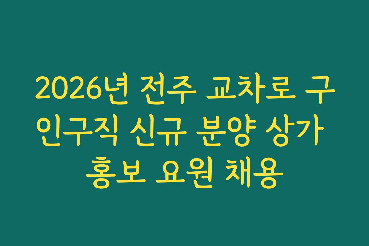 2026년 전주 교차로 구인구직 신규 분양 상가 홍보 요원 채용