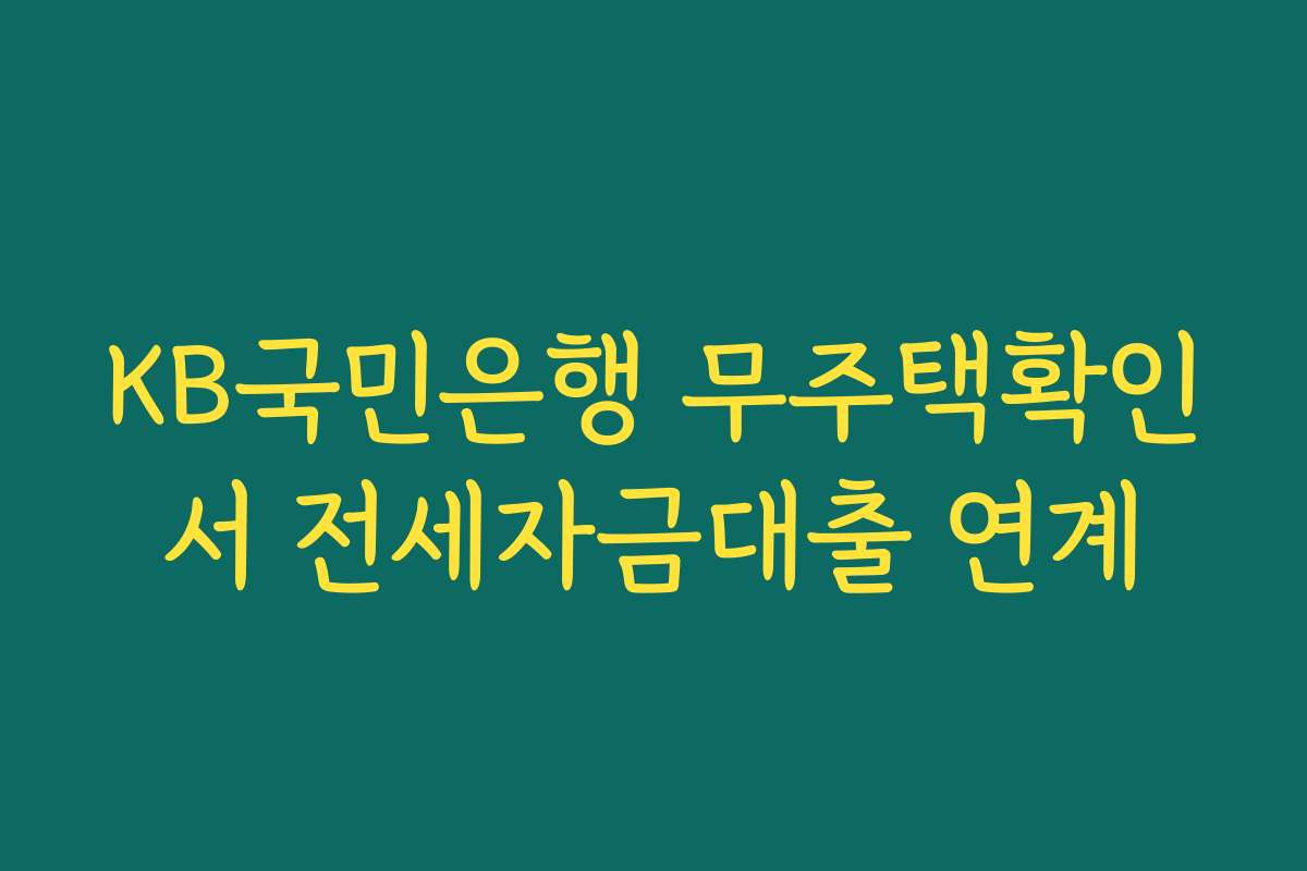 KB국민은행 무주택확인서 전세자금대출 연계