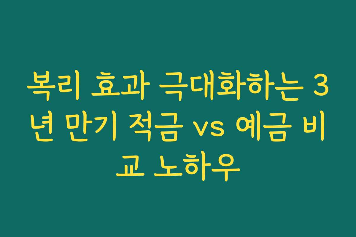 복리 효과 극대화하는 3년 만기 적금 vs 예금 비교 노하우