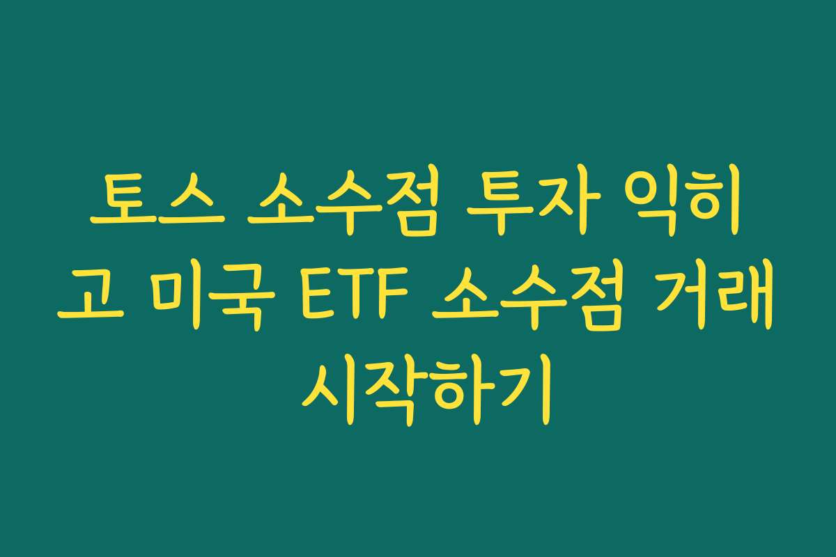 토스 소수점 투자 익히고 미국 ETF 소수점 거래 시작하기