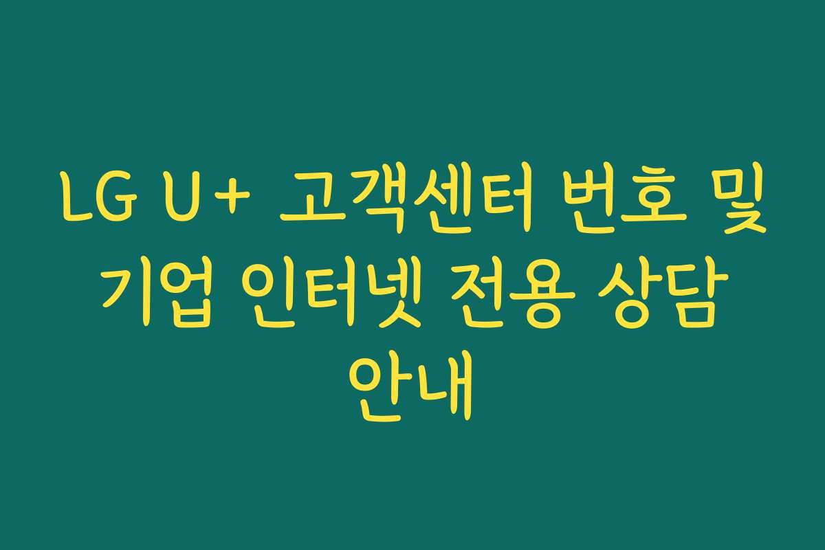 LG U+ 고객센터 번호 및 기업 인터넷 전용 상담 안내