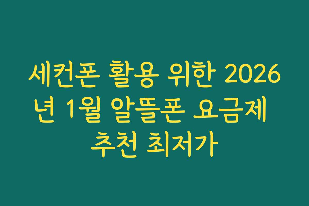 세컨폰 활용 위한 2026년 1월 알뜰폰 요금제 추천 최저가
