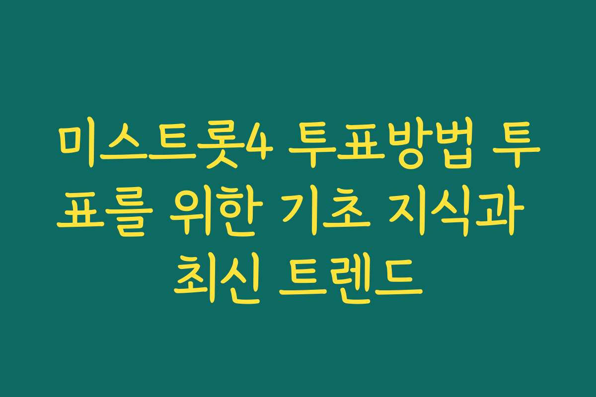 미스트롯4 투표방법 투표를 위한 기초 지식과 최신 트렌드