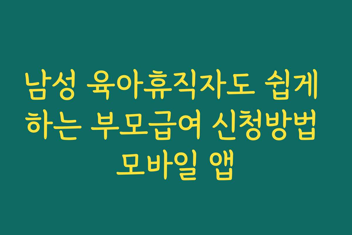 남성 육아휴직자도 쉽게 하는 부모급여 신청방법 모바일 앱