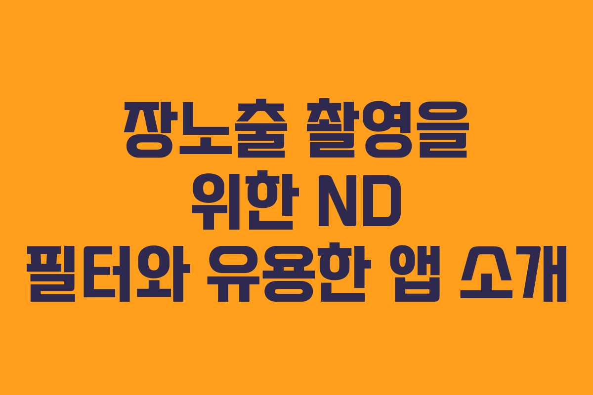 장노출 촬영을 위한 ND 필터와 유용한 앱 소개