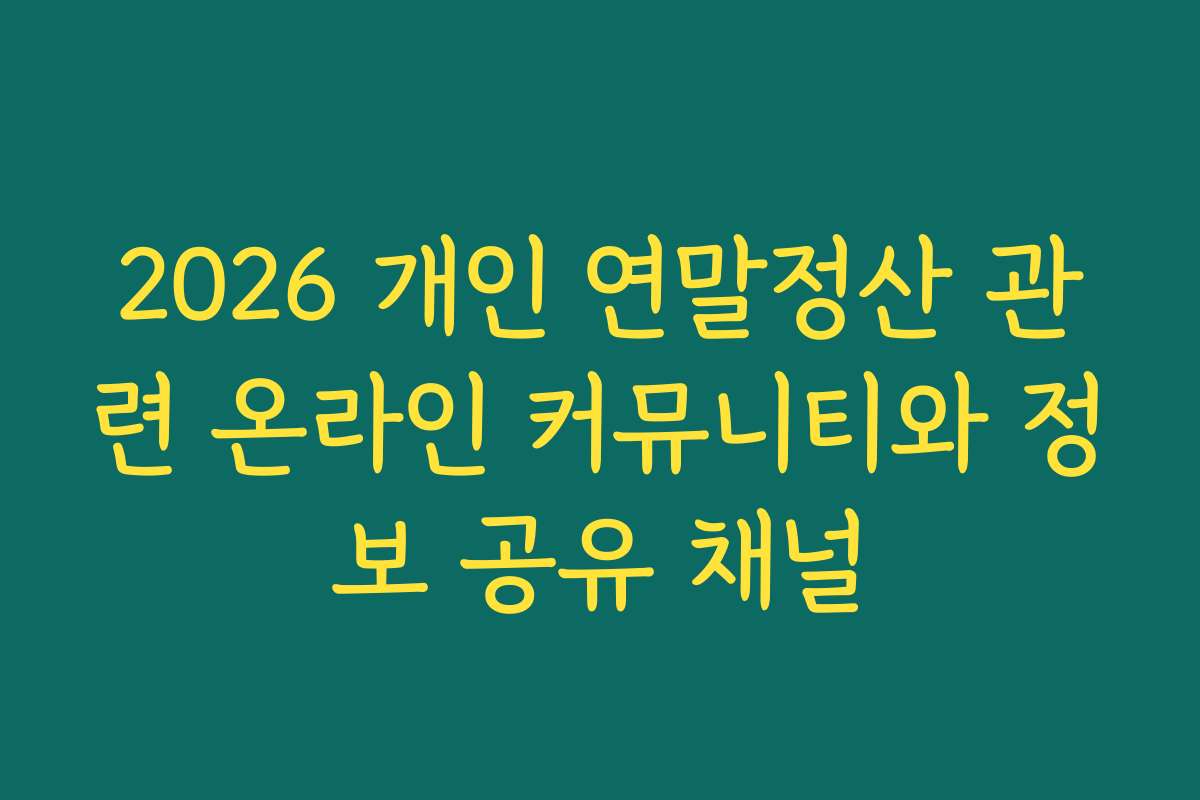 2026 개인 연말정산 관련 온라인 커뮤니티와 정보 공유 채널