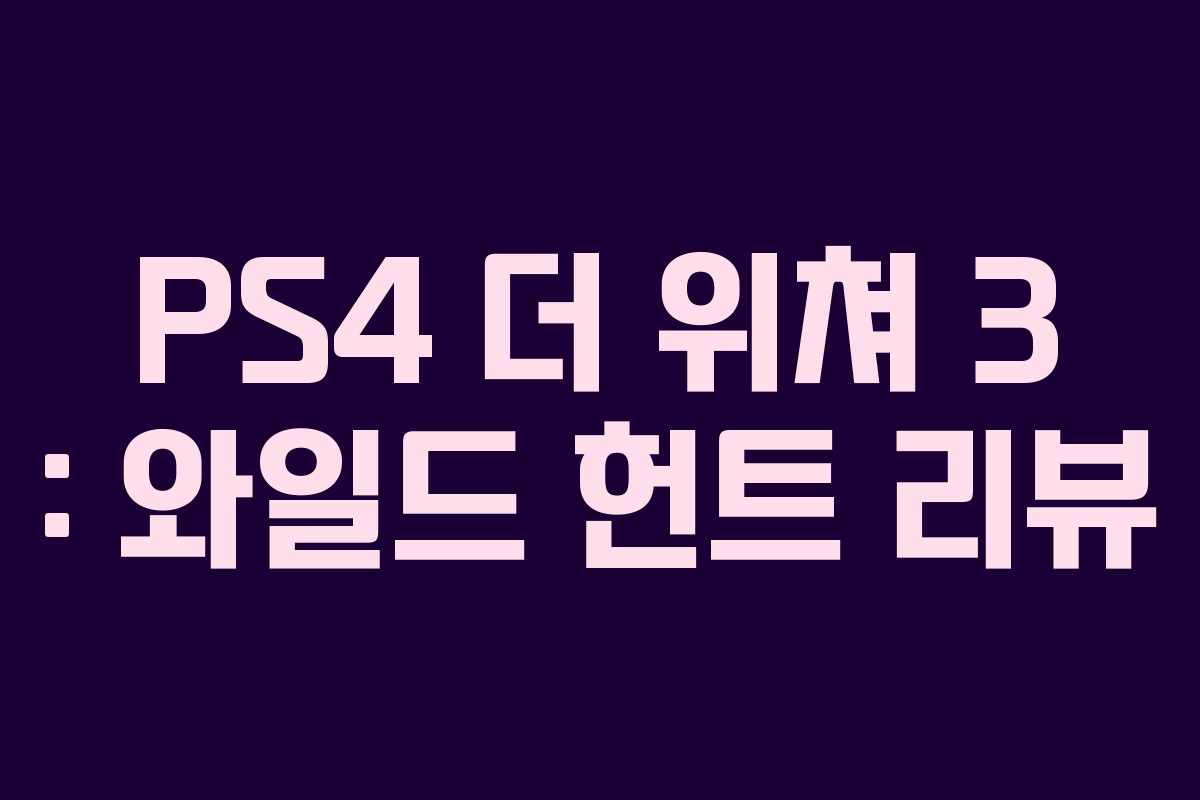 PS4 더 위쳐 3 : 와일드 헌트 리뷰