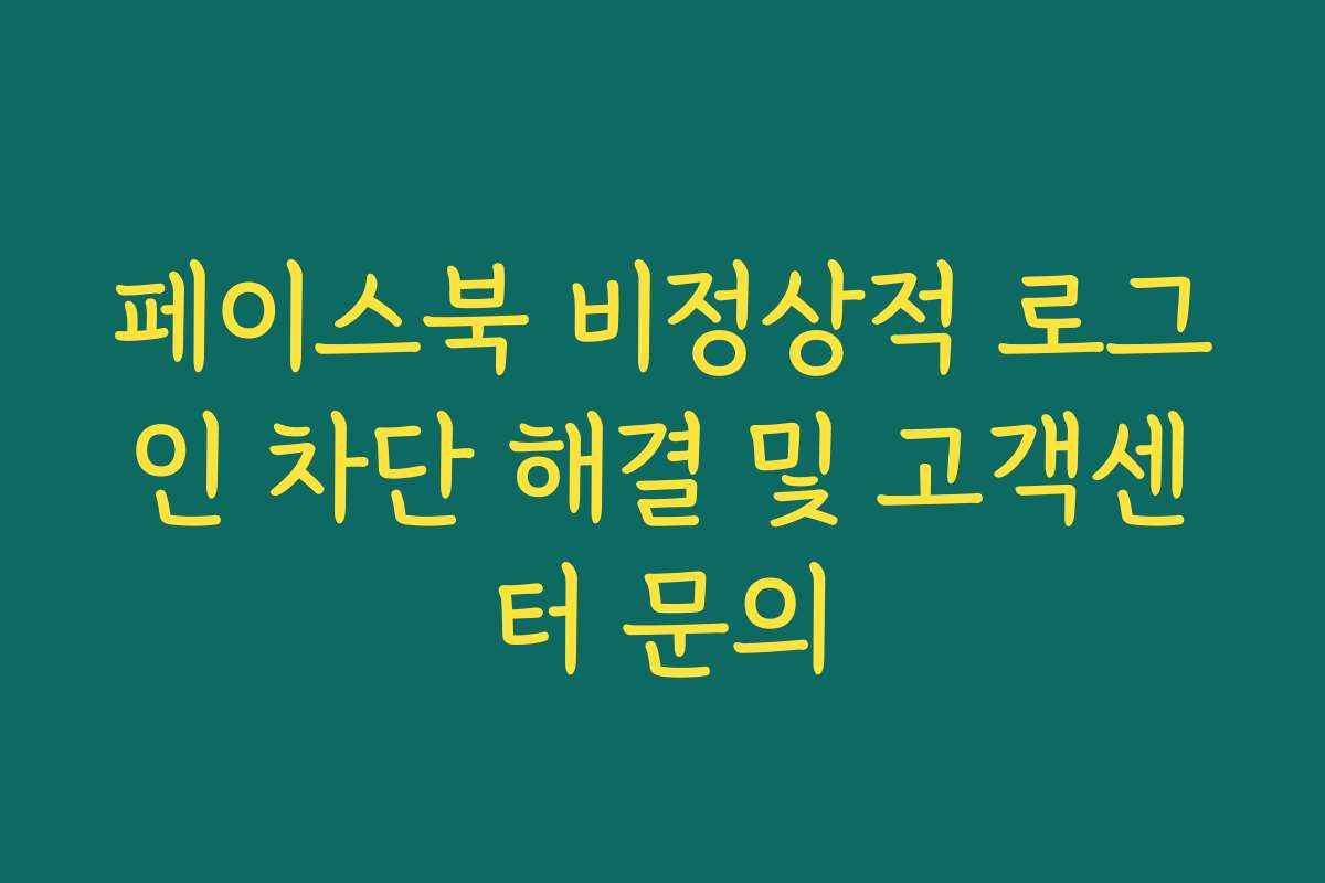 페이스북 비정상적 로그인 차단 해결 및 고객센터 문의