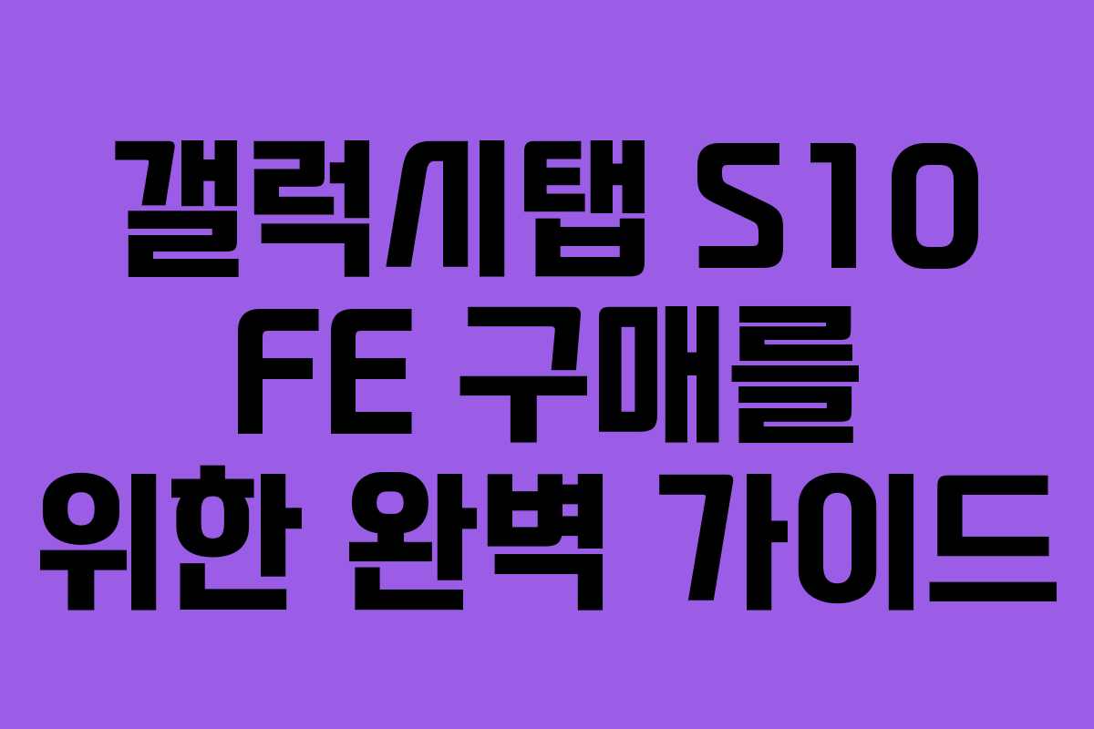 갤럭시탭 S10 FE 구매를 위한 완벽 가이드