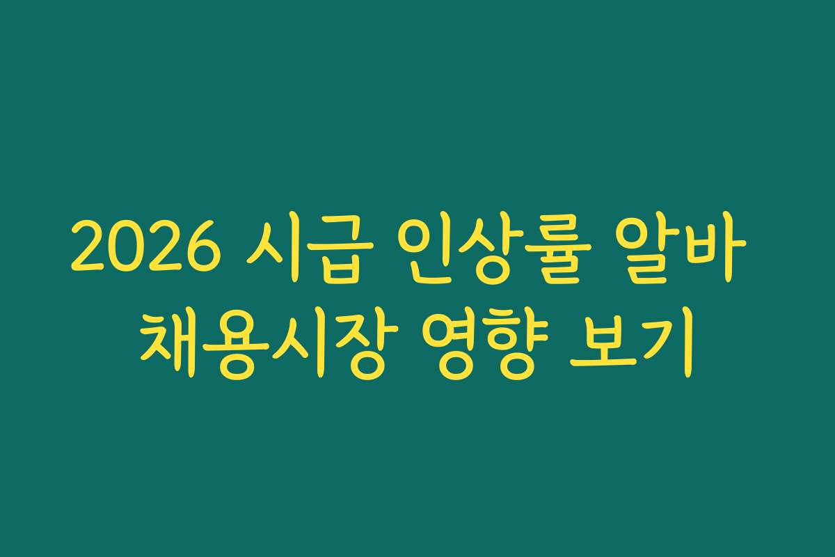 2026 시급 인상률 알바 채용시장 영향 보기