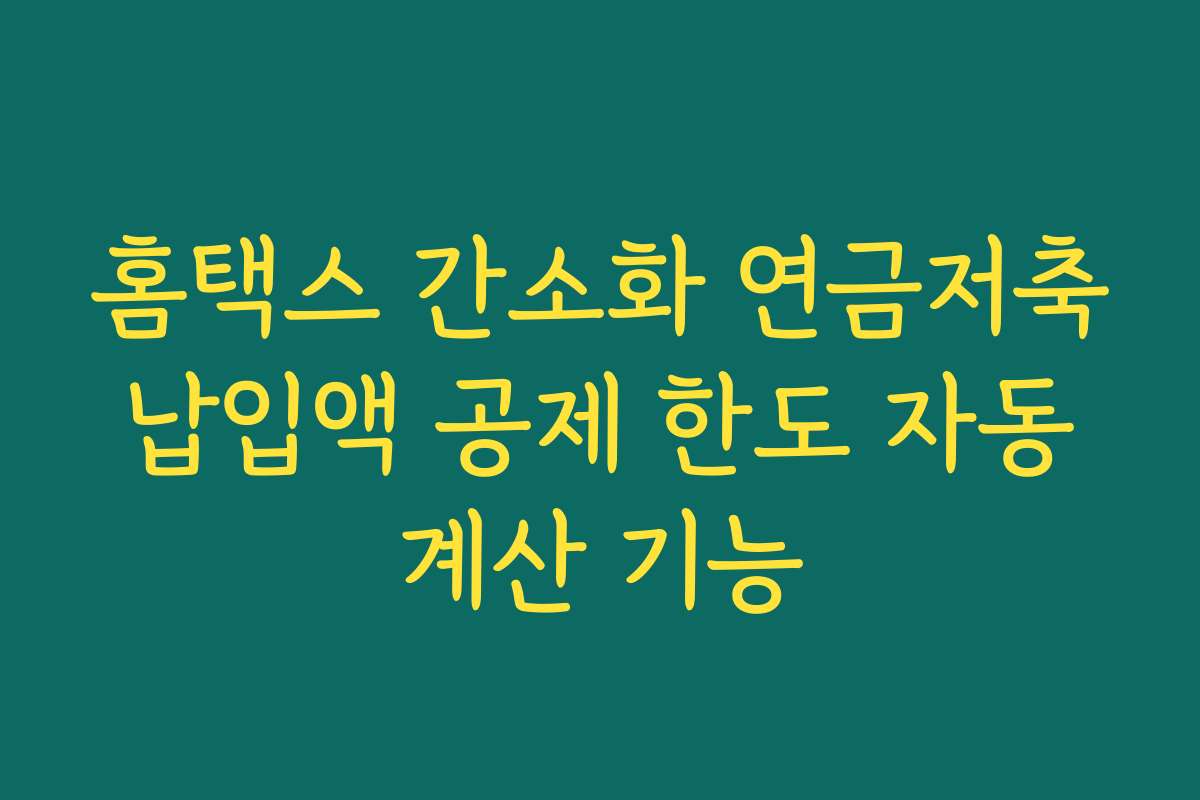 홈택스 간소화 연금저축 납입액 공제 한도 자동 계산 기능