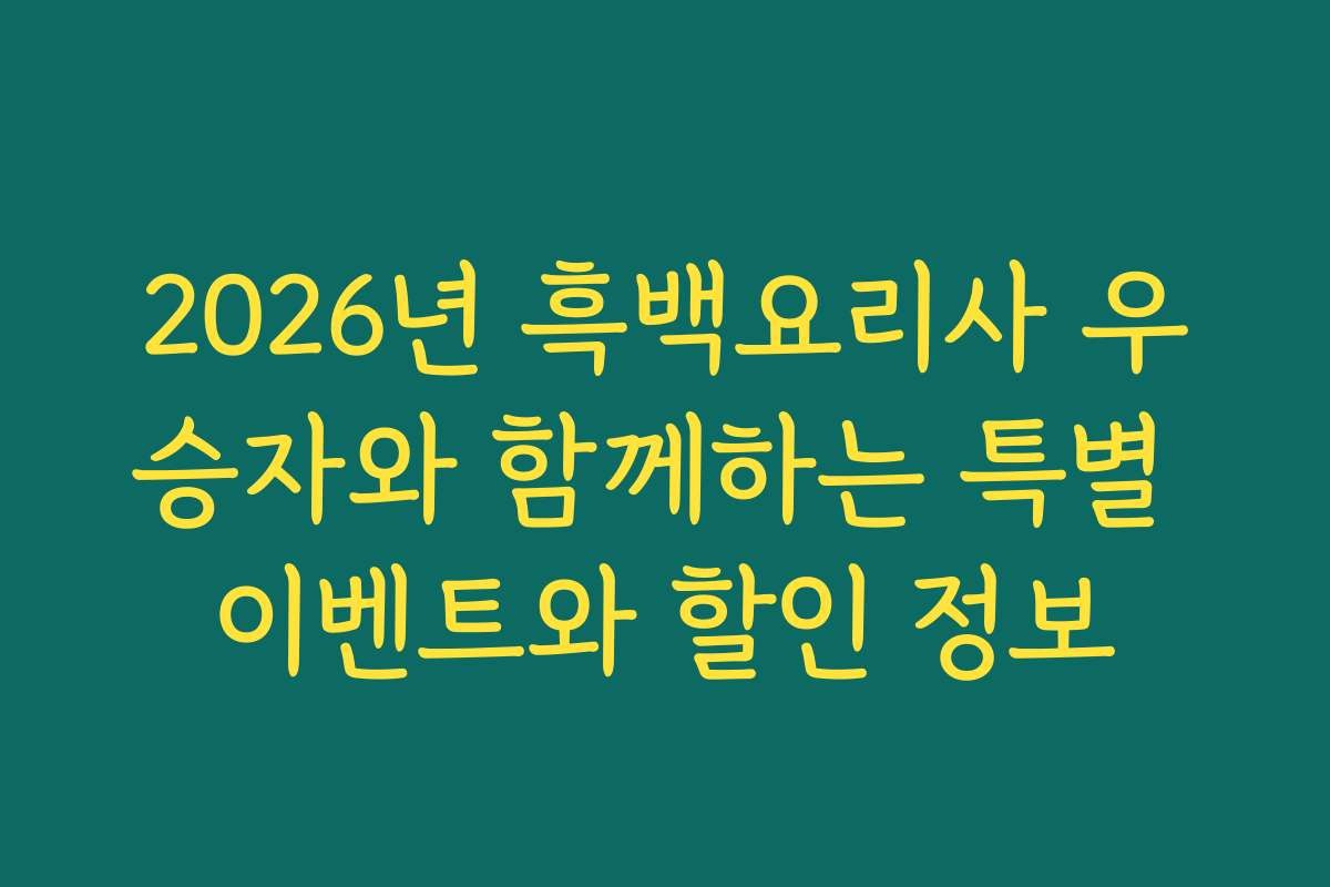 2026년 흑백요리사 우승자와 함께하는 특별 이벤트와 할인 정보