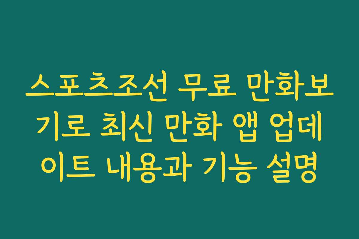 스포츠조선 무료 만화보기로 최신 만화 앱 업데이트 내용과 기능 설명