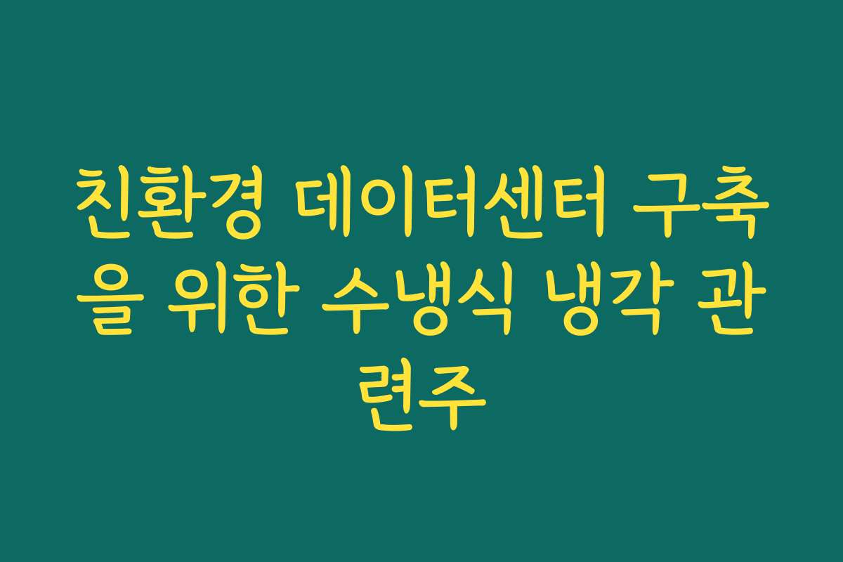 친환경 데이터센터 구축을 위한 수냉식 냉각 관련주
