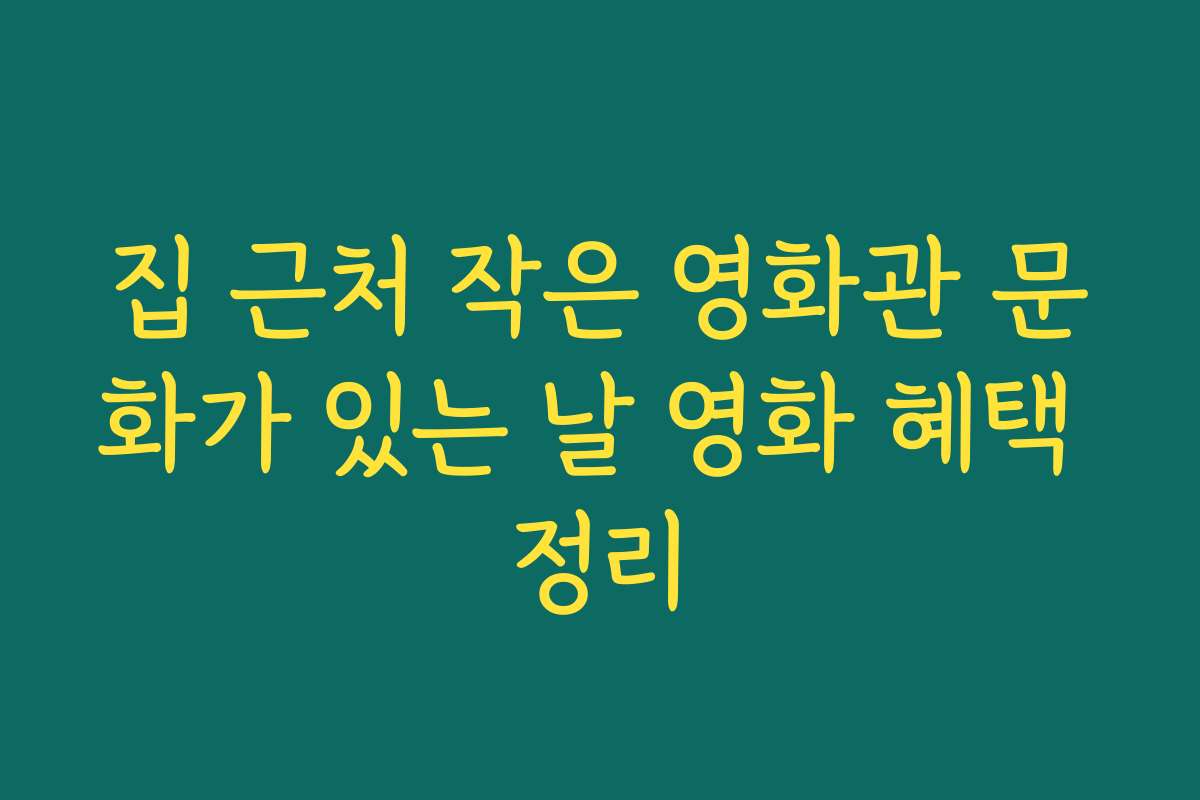 집 근처 작은 영화관 문화가 있는 날 영화 혜택 정리