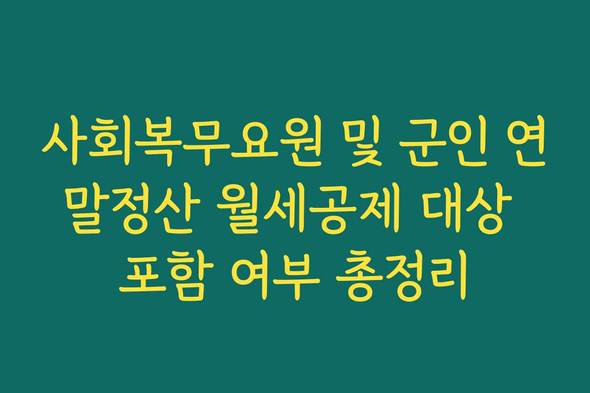사회복무요원 및 군인 연말정산 월세공제 대상 포함 여부 총정리