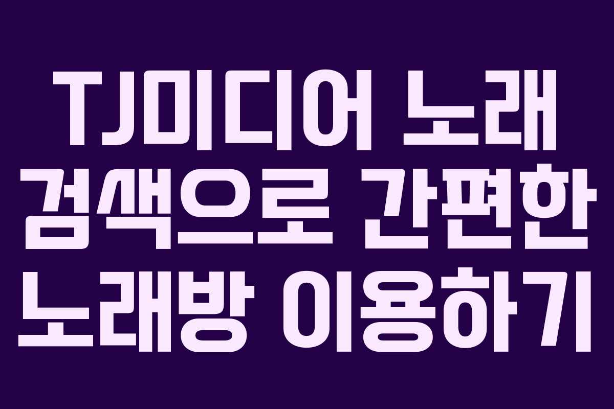 TJ미디어 노래 검색으로 간편한 노래방 이용하기