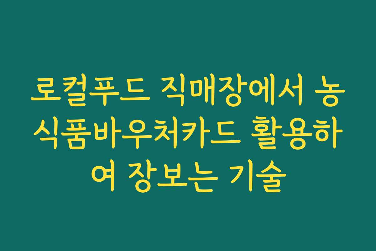 로컬푸드 직매장에서 농식품바우처카드 활용하여 장보는 기술