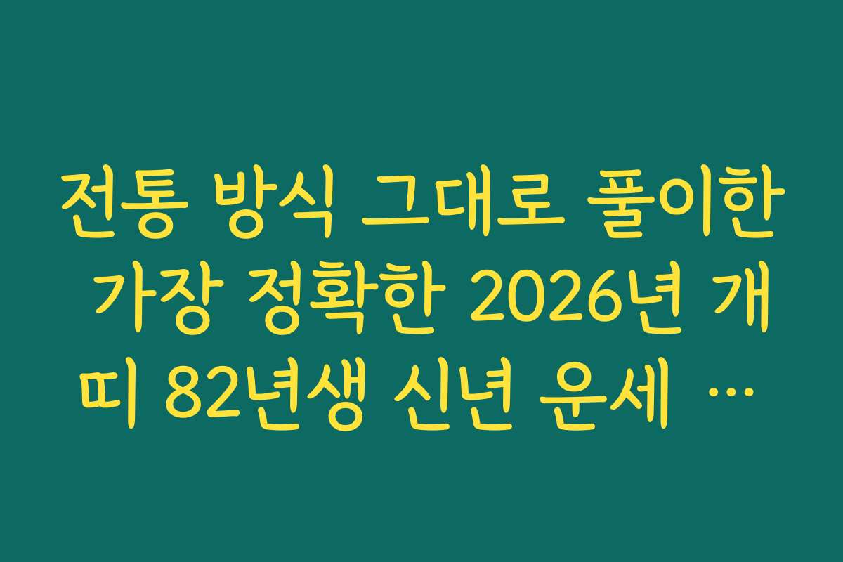 전통 방식 그대로 풀이한 가장 정확한 2026년 개띠 82년생 신년 운세 가이드
