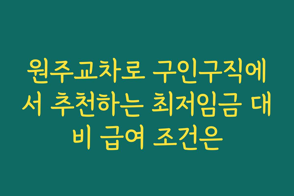 원주교차로 구인구직에서 추천하는 최저임금 대비 급여 조건은
