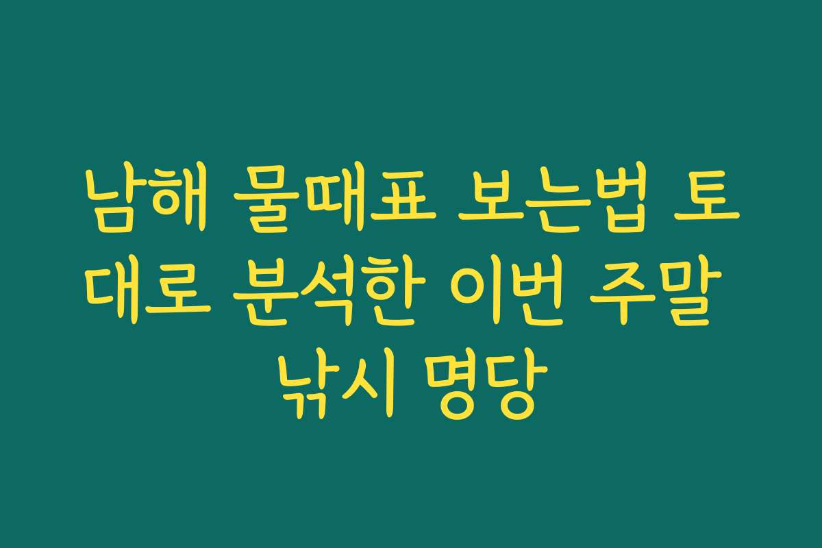 남해 물때표 보는법 토대로 분석한 이번 주말 낚시 명당