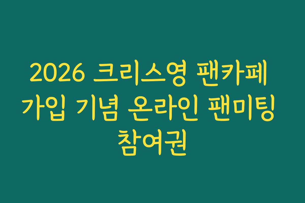 2026 크리스영 팬카페 가입 기념 온라인 팬미팅 참여권