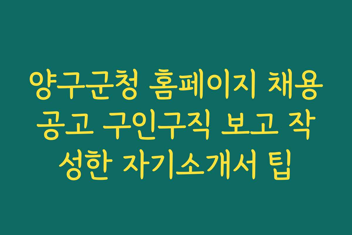 양구군청 홈페이지 채용공고 구인구직 보고 작성한 자기소개서 팁