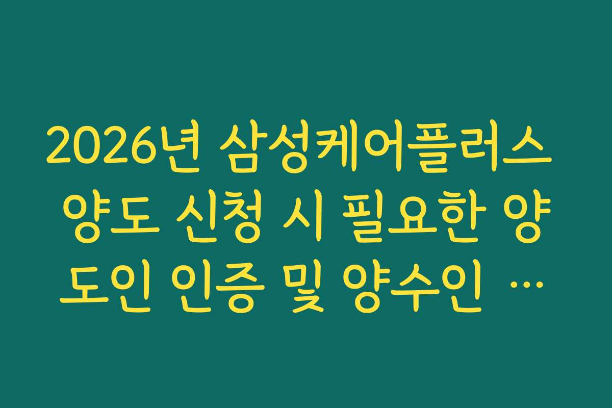2026년 삼성케어플러스 양도 신청 시 필요한 양도인 인증 및 양수인 등록 절차