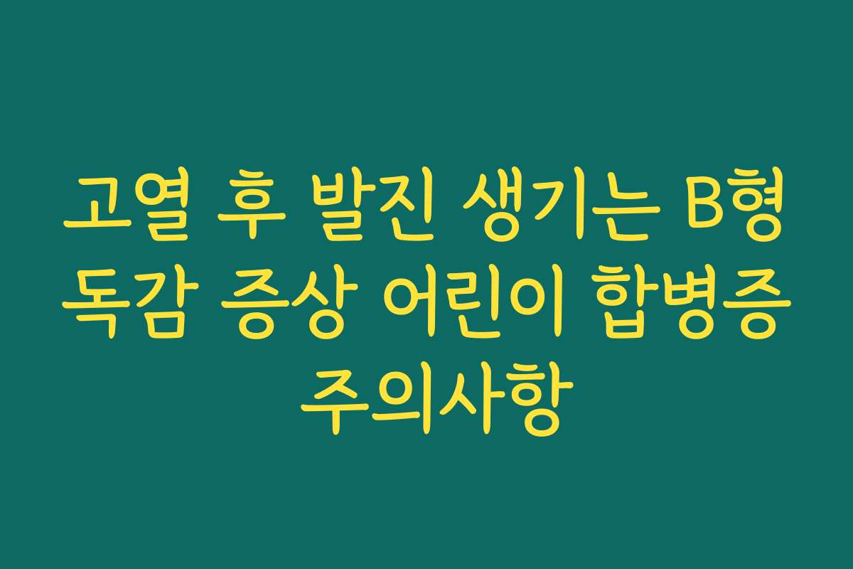 고열 후 발진 생기는 B형독감 증상 어린이 합병증 주의사항