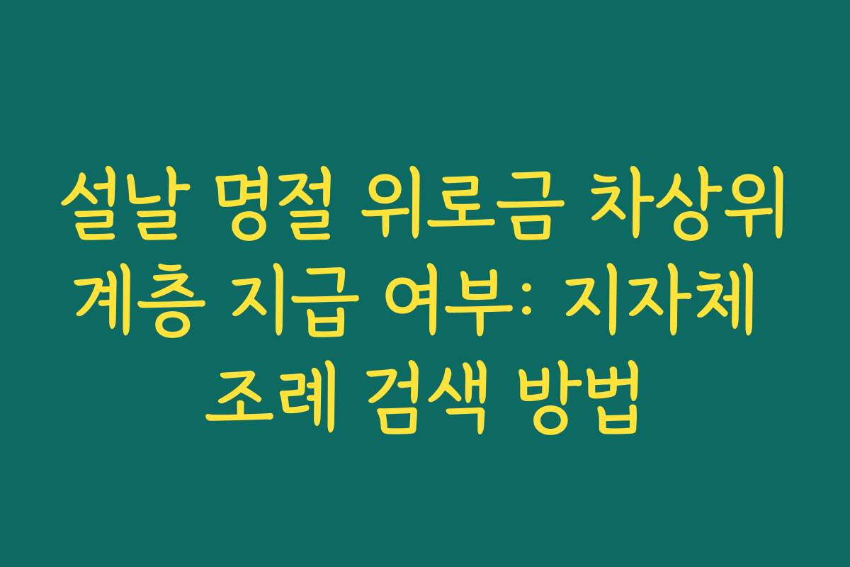 설날 명절 위로금 차상위계층 지급 여부: 지자체 조례 검색 방법
