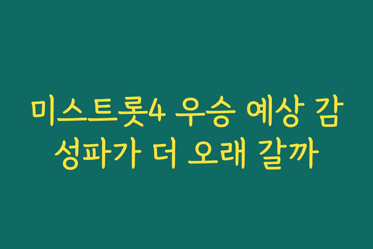 미스트롯4 우승 예상 감성파가 더 오래 갈까