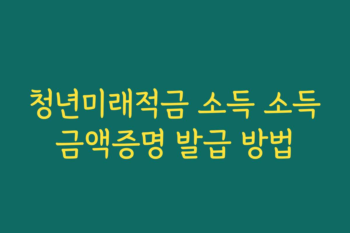 청년미래적금 소득 소득금액증명 발급 방법