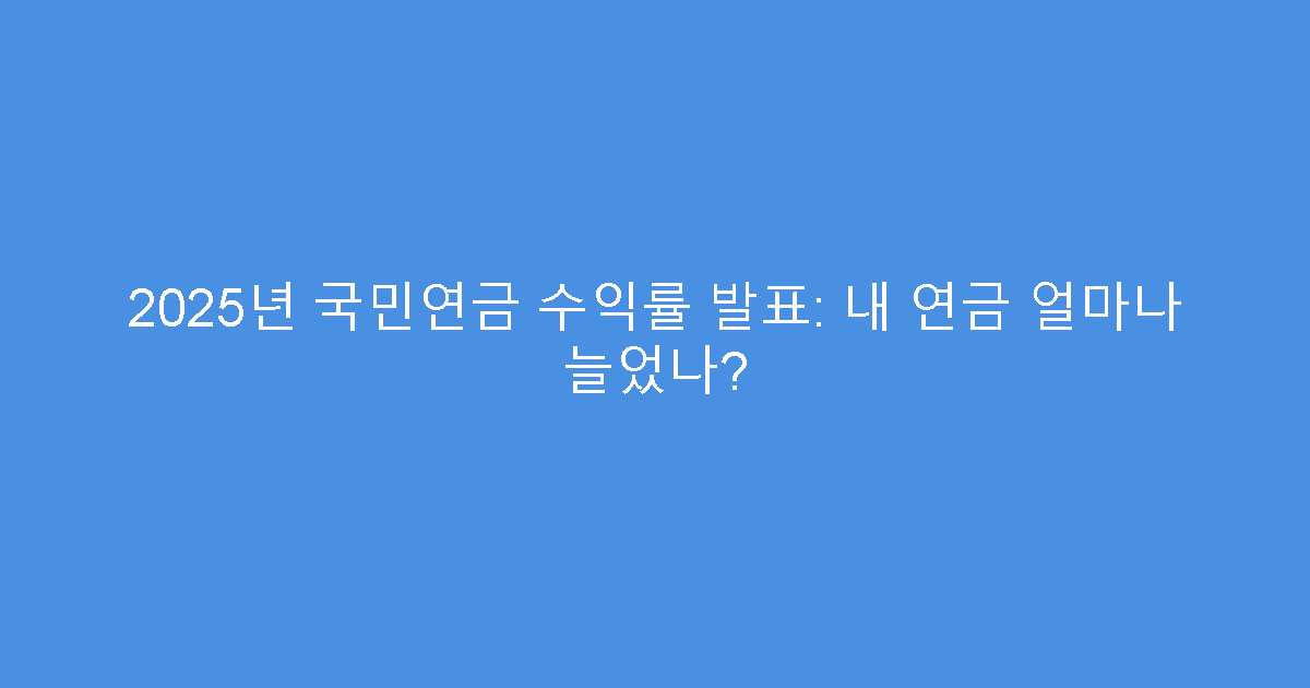 2025년 국민연금 수익률 발표: 내 연금 얼마나 늘었나?