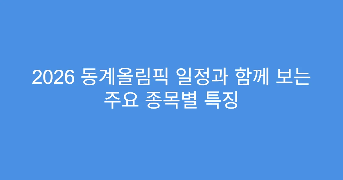 2026 동계올림픽 일정과 함께 보는 주요 종목별 특징