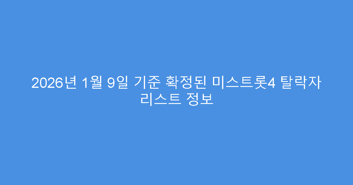 2026년 1월 9일 기준 확정된 미스트롯4 탈락자 리스트 정보