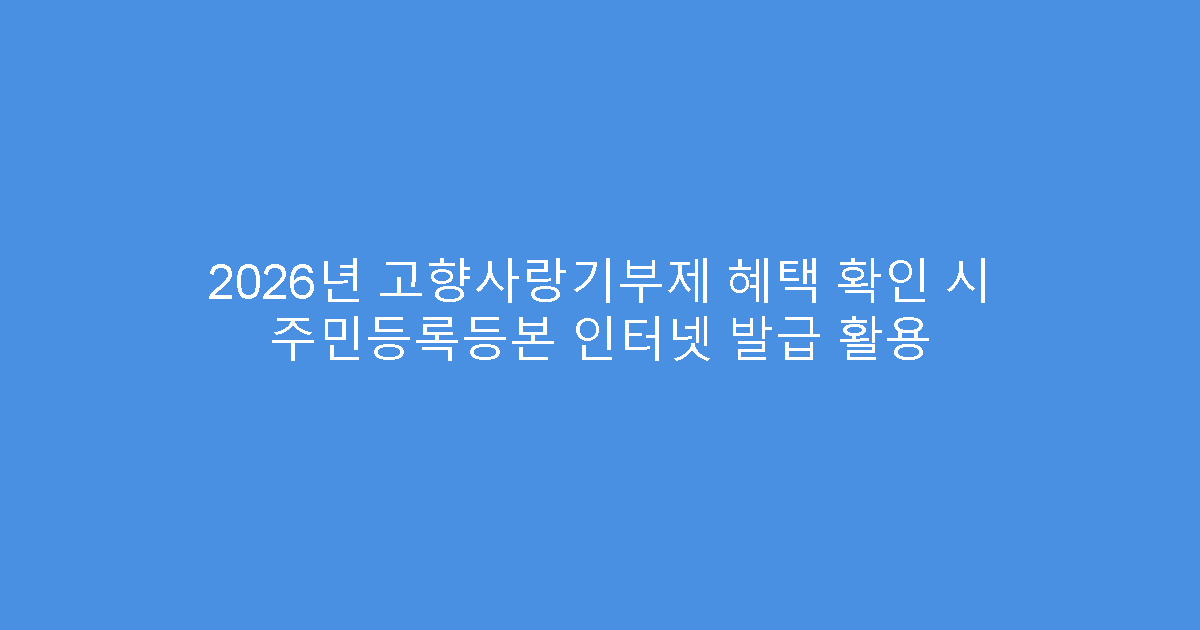 2026년 고향사랑기부제 혜택 확인 시 주민등록등본 인터넷 발급 활용
