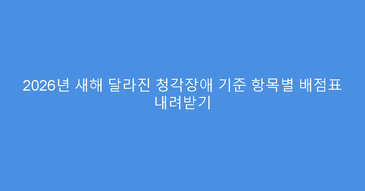 2026년 새해 달라진 청각장애 기준 항목별 배점표 내려받기