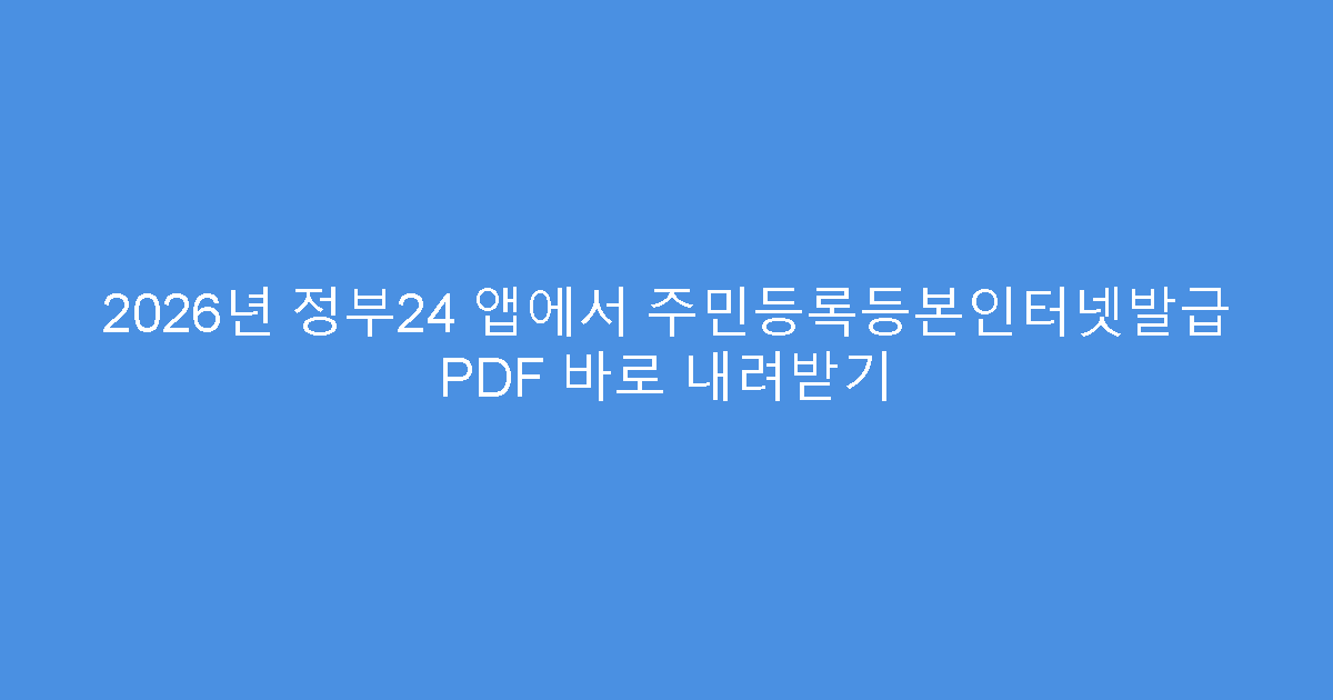 2026년 정부24 앱에서 주민등록등본인터넷발급 PDF 바로 내려받기