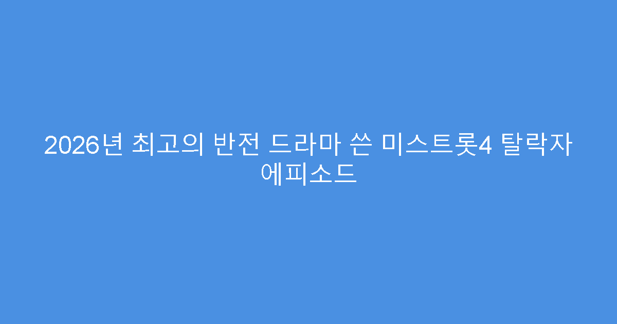 2026년 최고의 반전 드라마 쓴 미스트롯4 탈락자 에피소드