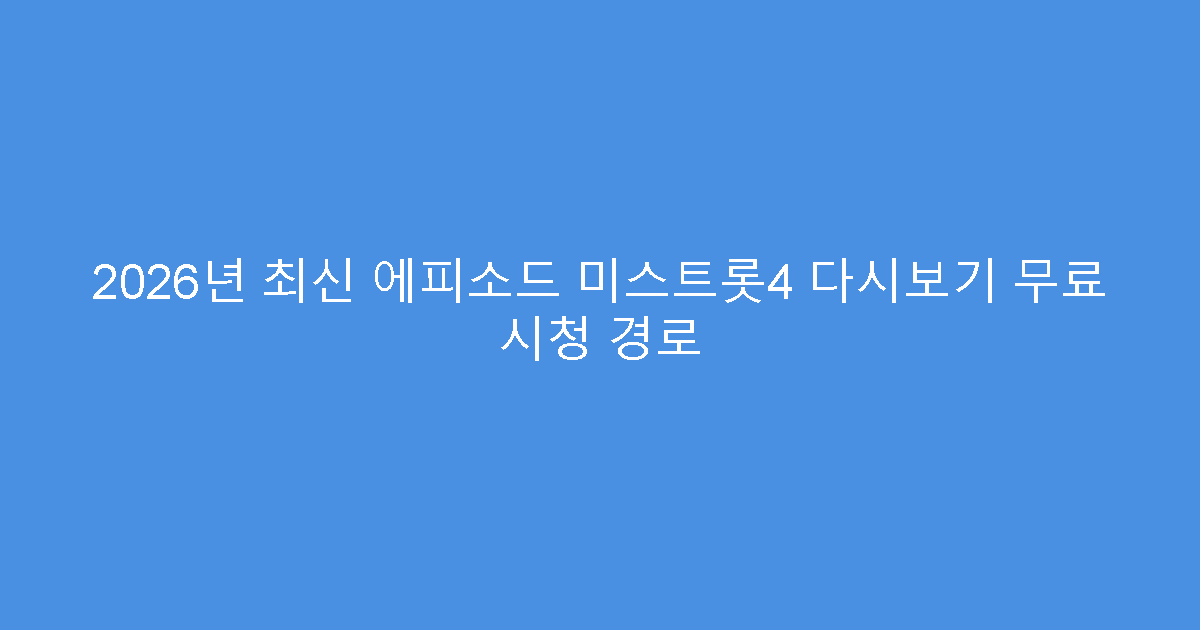 2026년 최신 에피소드 미스트롯4 다시보기 무료 시청 경로